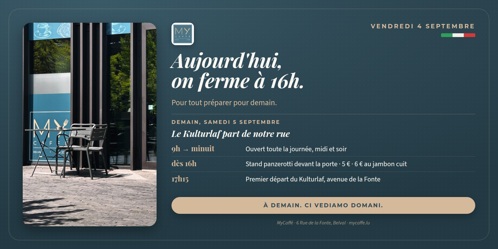 Visuel MyCaffé sur fond bleu profond : Aujourd'hui, on ferme à 16h. Pour tout préparer pour demain. Demain samedi 5 septembre, le Kulturlaf part de notre rue : ouvert de 9h à minuit, stand panzerotti devant la porte dès 16h, premier départ à 17h15.