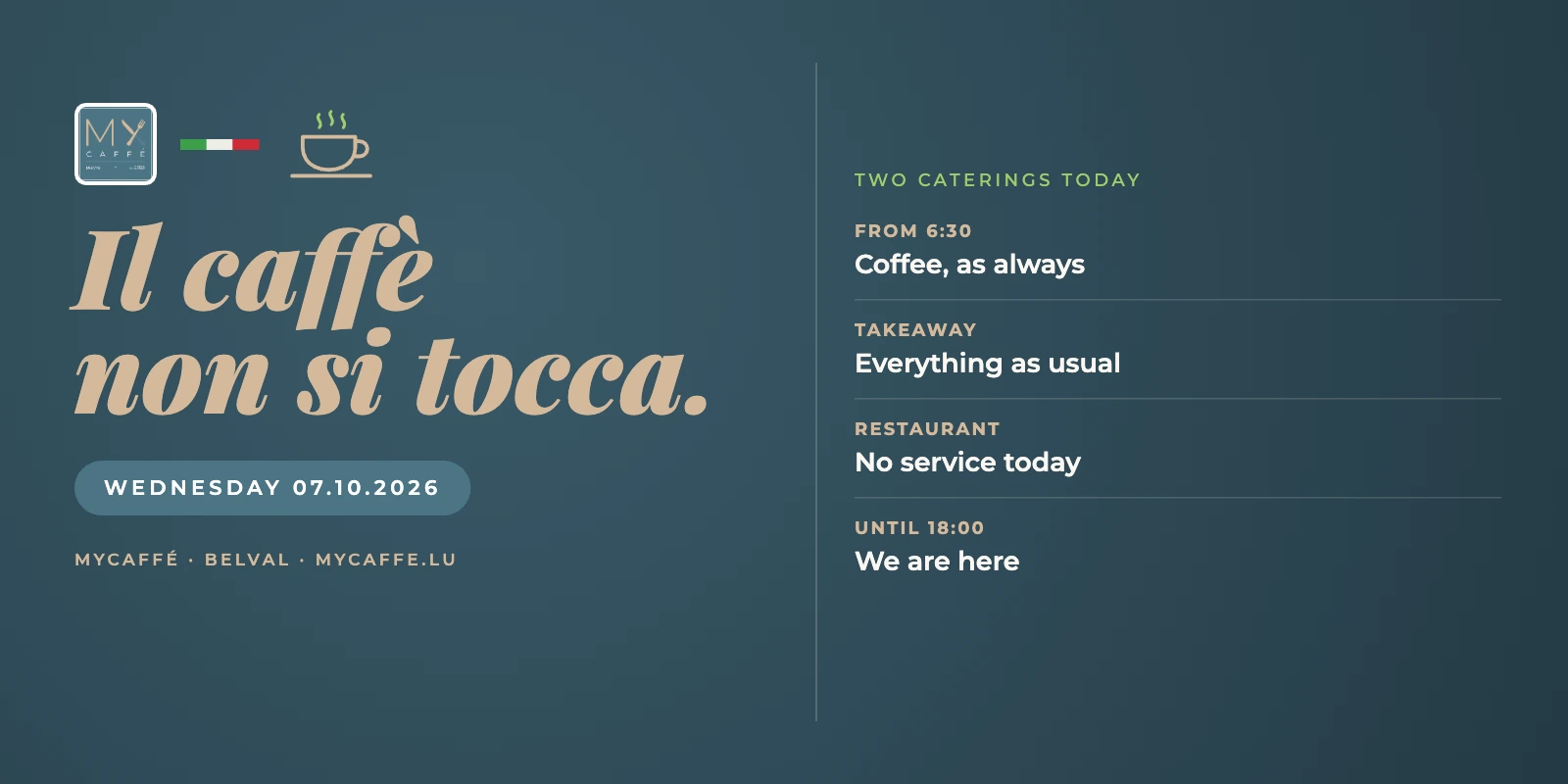 MyCaffé banner on deep teal: Il caffè non si tocca. Wednesday 07.10.2026, two caterings today. Coffee from 6:30 as always, takeaway as usual, no restaurant service today, open until 18:00.