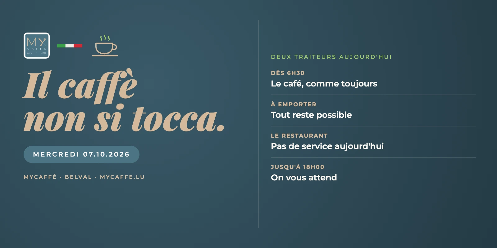 Bannière MyCaffé sur fond bleu teal profond : « Il caffè non si tocca. », mercredi 07.10.2026, deux traiteurs aujourd'hui. Le café dès 6h30, tout reste possible à emporter, pas de service restaurant, on vous attend jusqu'à 18h.